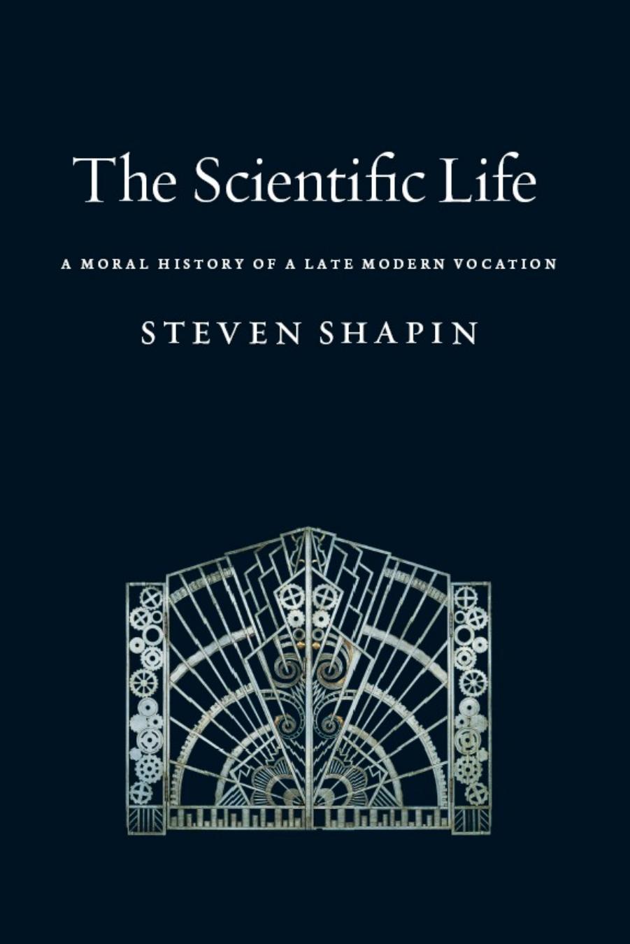 The scientific life : a moral history of a late modern vocation by Shapin Steven