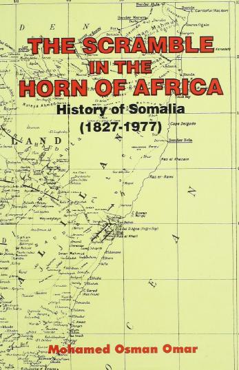 The scramble in the Horn of Africa. History of Somalia (1827-1977) by Mohamed Osman Omar