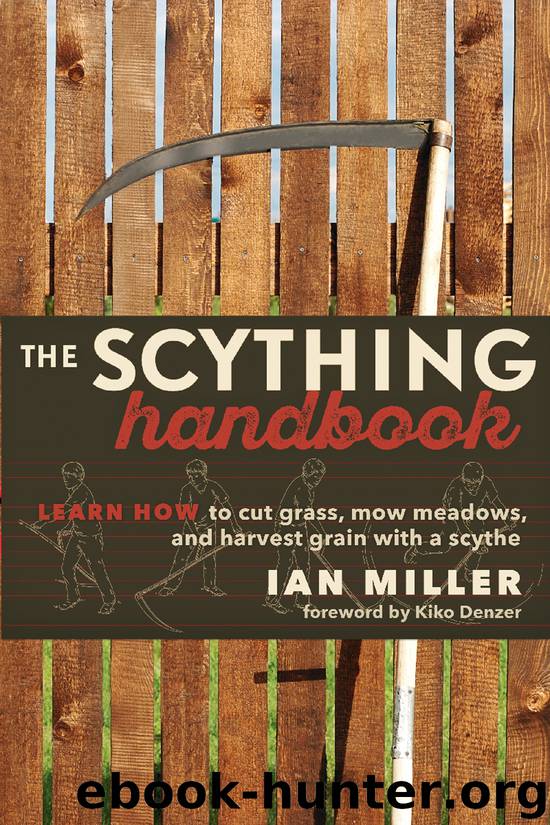 The scything handbook : learn how to cut grass, mow meadows, and harvest grain with a scythe by Ian Miller