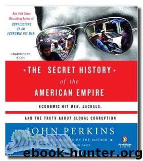 The secret history of the American empire: economic hit men, jackals, and the truth about global corruption by John Perkins