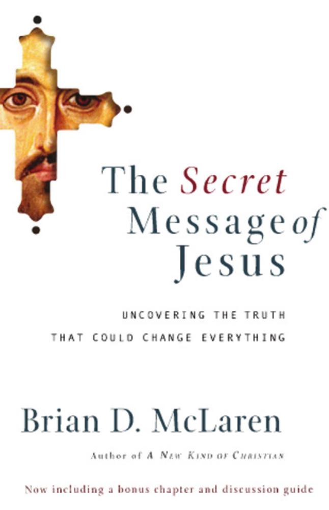 The secret message of Jesus: uncovering the truth that could change everything by Brian D. McLaren