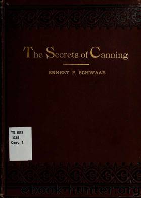 The secrets of canning. A complete exposition of the theory and art of the canning industry by Schwaab Ernest F