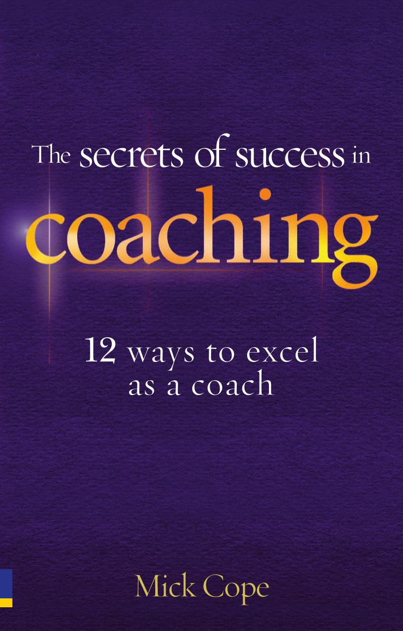 The secrets of success in coaching: 12 ways to excel as a coach by Cope Mick