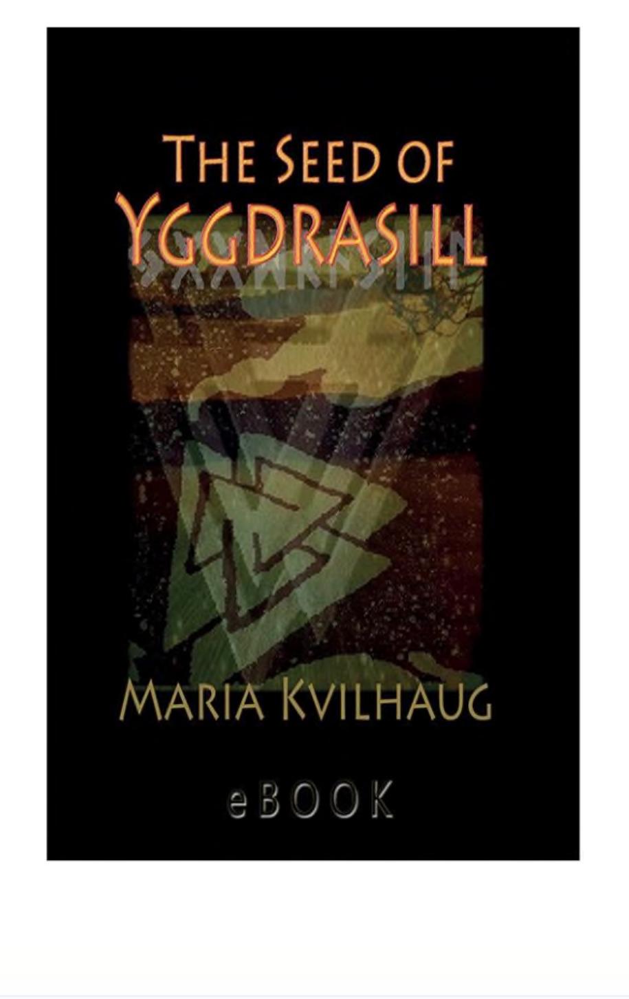 The seed of Yggdrasill : deciphering the hidden messages in Old Norse myths : with selected and edited transcripts from the YouTube lecture series, Hidden Knowledge in Old North Myths by Maria Kvilhaug
