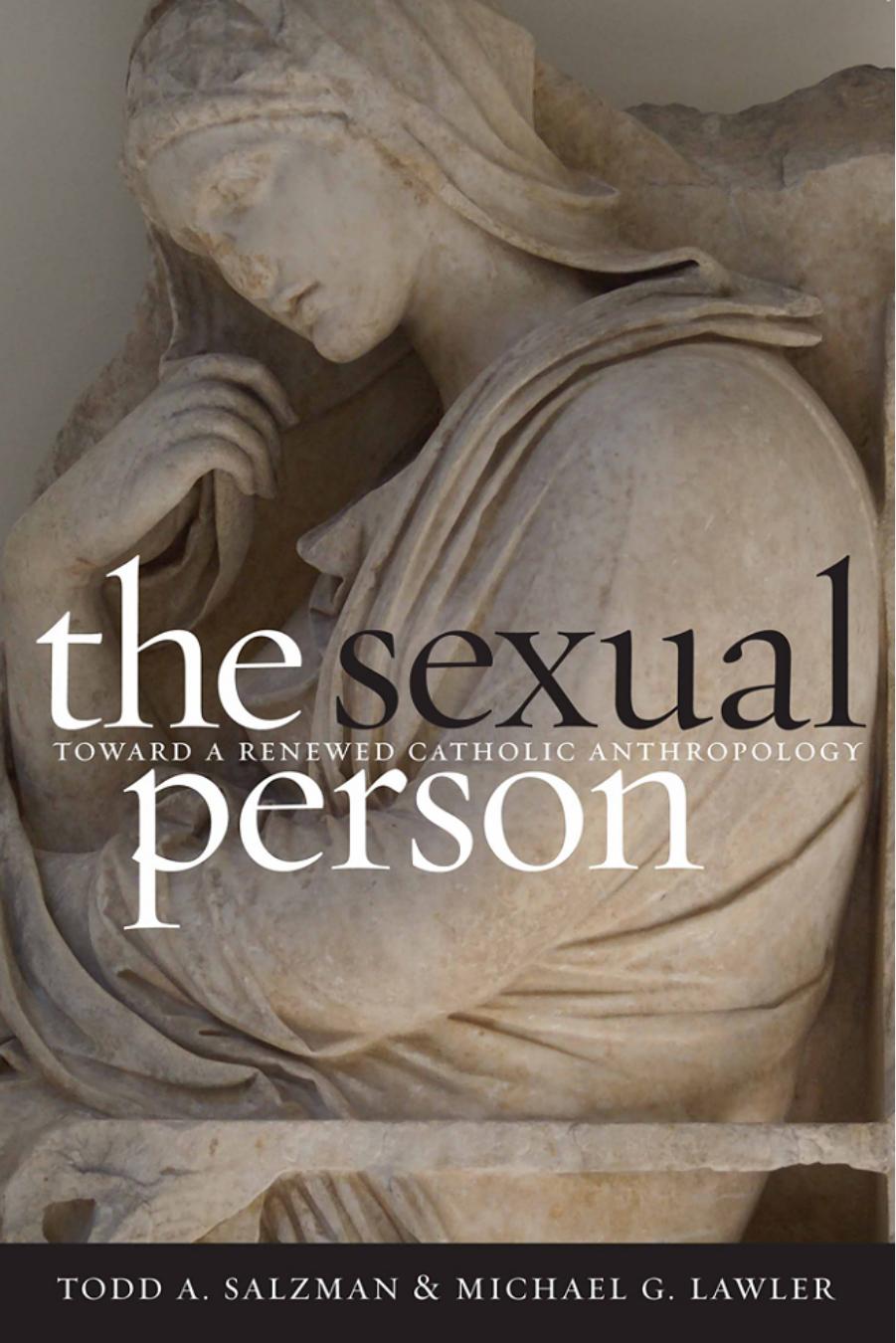 The sexual person: toward a renewed Catholic anthropology by Todd A. Salzman & Michael G. Lawler