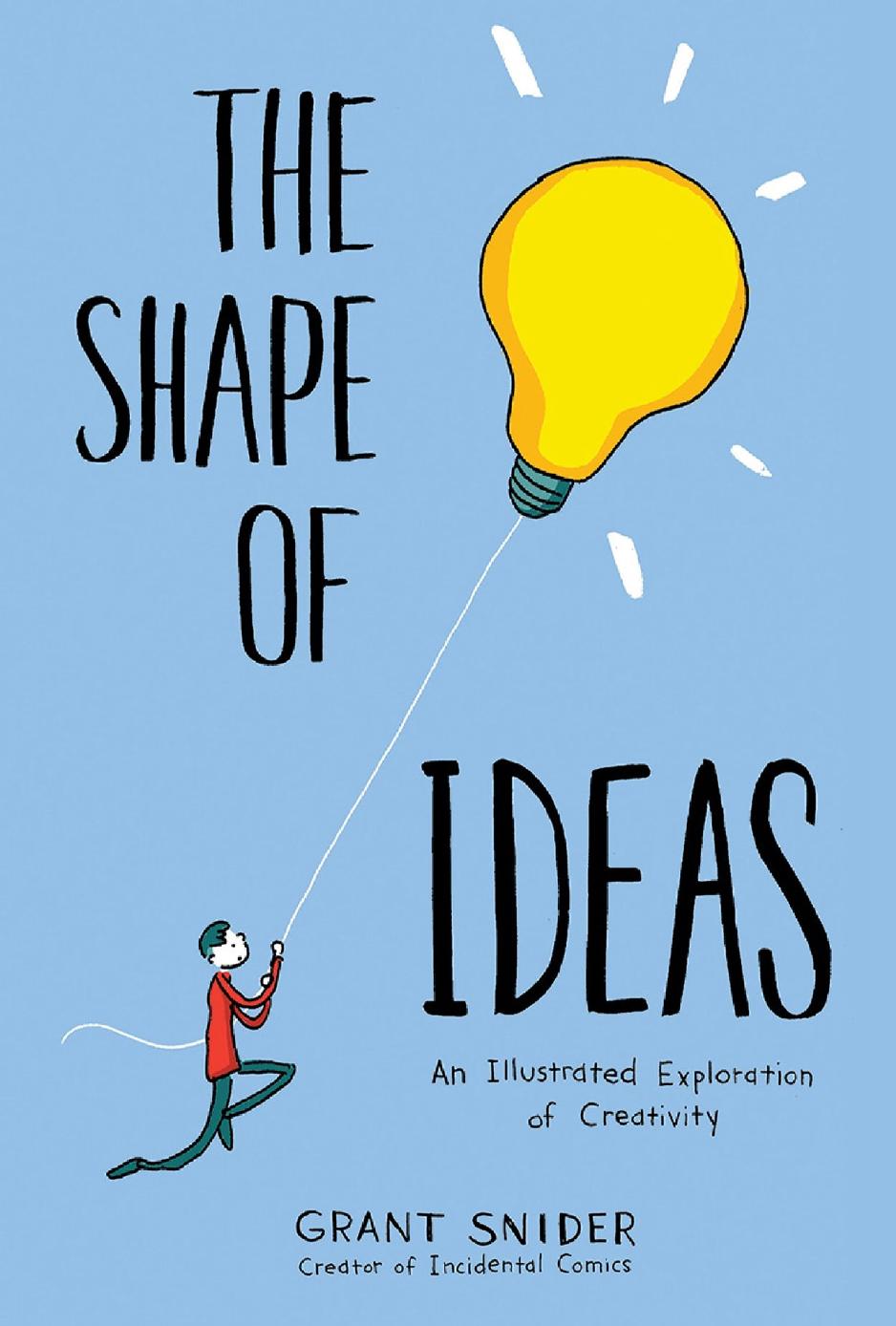 The shape of ideas: an illustrated exploration of creativity by Grant Snider
