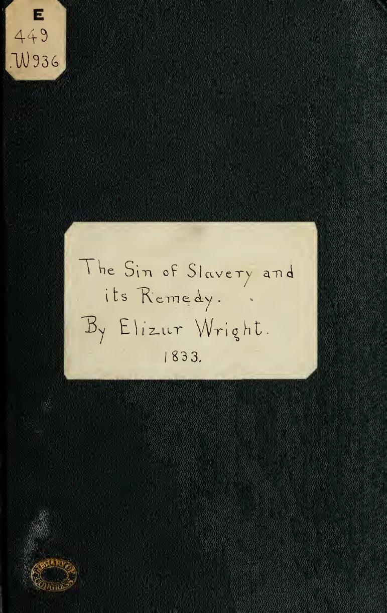 The sin of slavery, and its remedy; by Wright Elizur 1804-1885