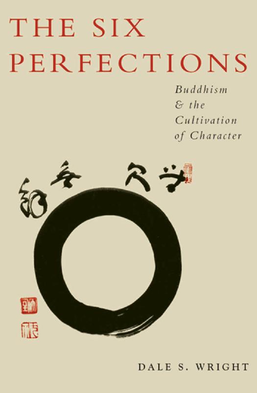 The six perfections : Buddhism and the cultivation of character by Wright Dale Stuart
