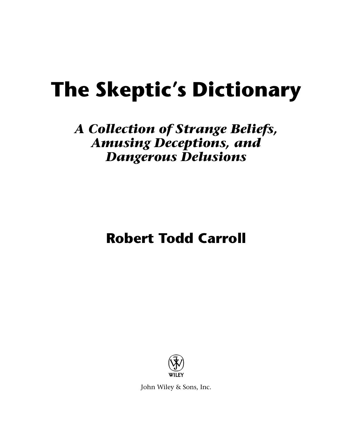 The skeptic's dictionary: a collection of strange beliefs, amusing dedeceptions, and dangerous delusions by Carroll Robert Todd