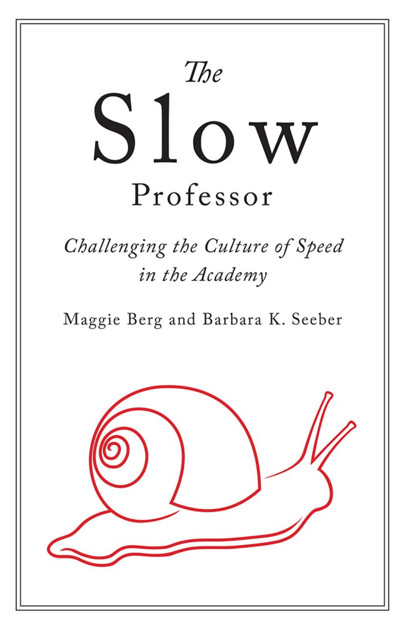 The slow professor: challenging the culture of speed in the academy by Berg Maggie;Seeber Barbara K