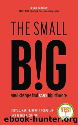 The small BIG: small changes that spark big influence by Steve Martin & Noah Goldstein & Robert Cialdini
