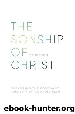 The sonship of Christ: Exploring the Covenant Identity of God and Man by Ty Gibson