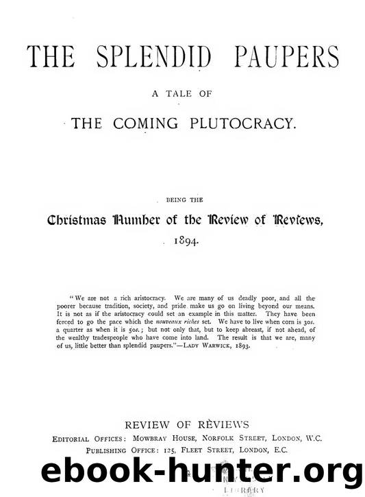 The splendid paupers : a tale of the coming plutocracy : being the Christmas number of the Review of reviews, 1894 by Stead W. T. (William Thomas) 1849-1912