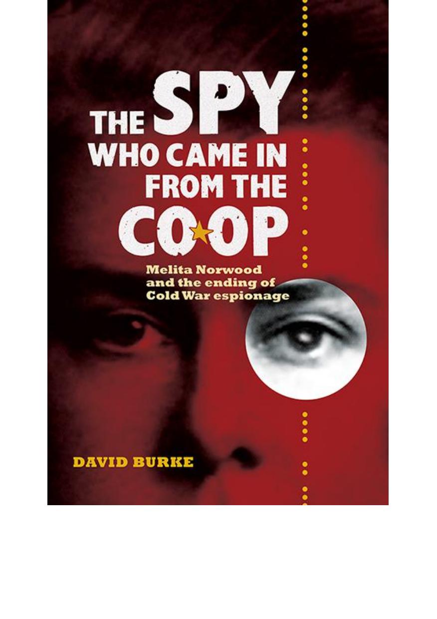 The spy who came in from the Co-op : Melita Norwood and the ending of Cold War espionage by Burke