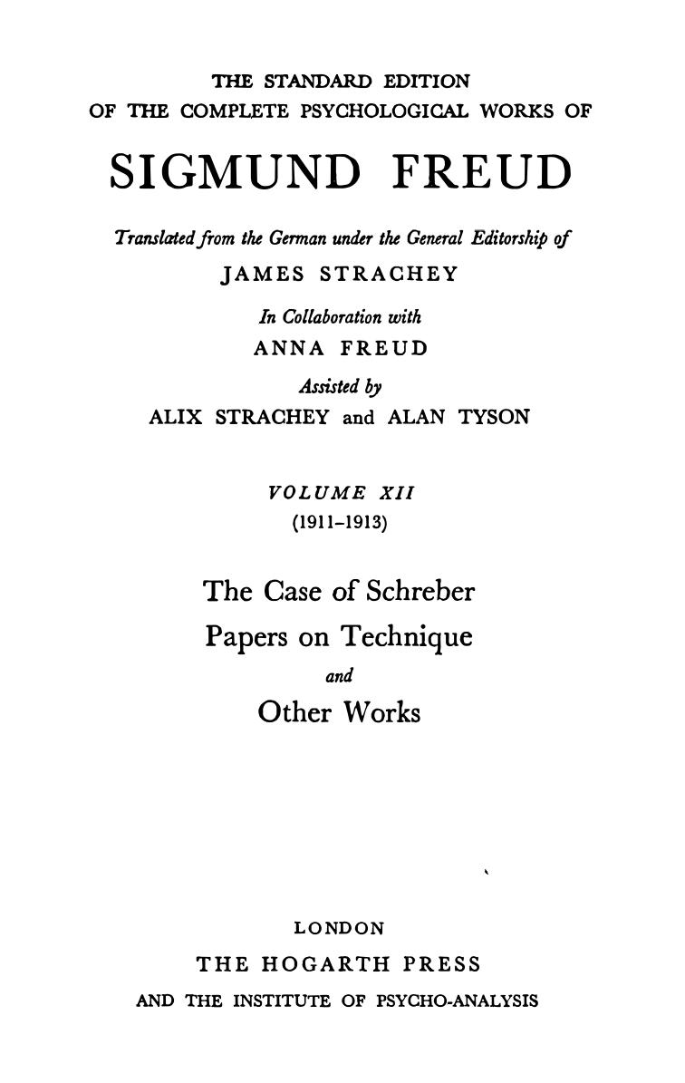 The standard edition of the complete psychological works of Sigmund Freud. Vol. 12, The case of Schreber ; Papers on technique ; and other works : (1911-1913) by Sigmund Freud; Alan Tyson (editor); Alix Strachey (editor); James Strachey; Anna Freud