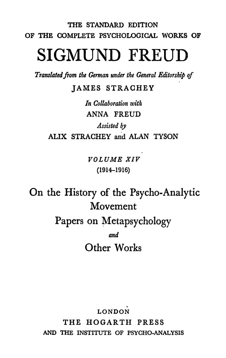 The standard edition of the complete psychological works of Sigmund Freud. Vol. 14, On the history of the psycho-analytic movement ; Papers on metapsychology ; and other works : (1914-1916) by Sigmund Freud; Alix Strachey (editor); Alan Tyson (editor); James Strachey; Anna Freud