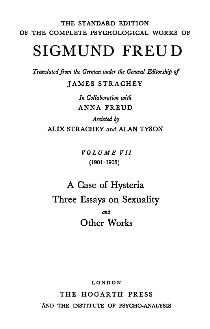 The standard edition of the complete psychological works of Sigmund Freud. Vol. 7, 1901-1905, A case of hysteria, three essays on sexuality and other works by Sigmund Freud; James Strachey; Alan Tyson; Alix Strachey; ; Anna Freud