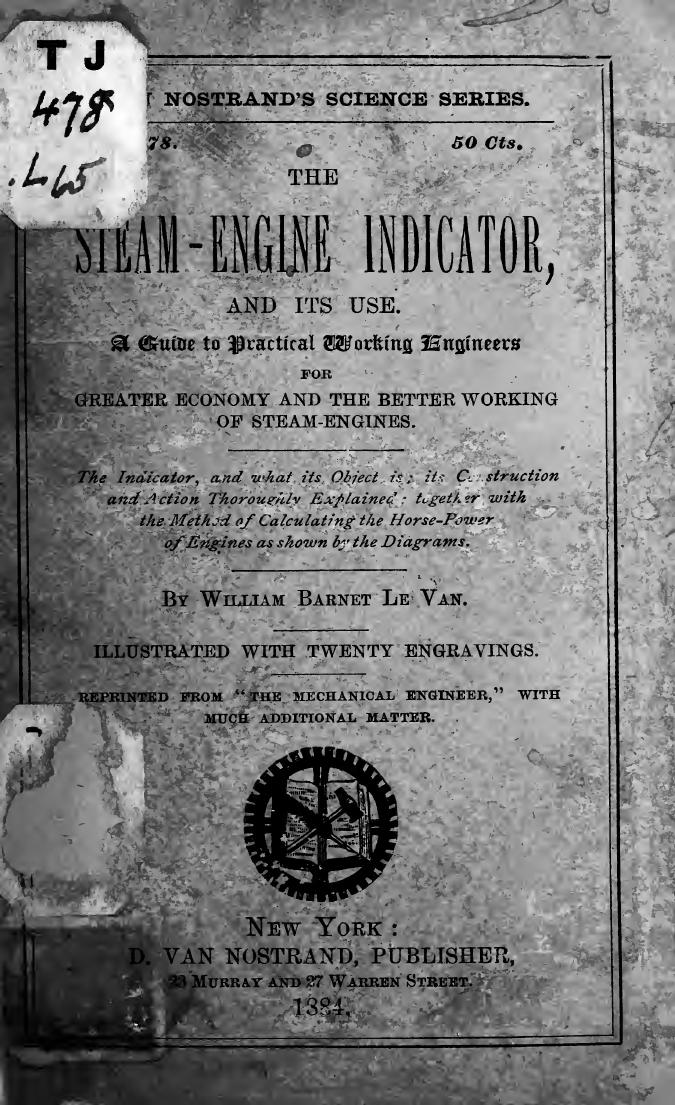 The steam-engine indicator and its use. A guide to practical working engineers for greater economy and the better working of steam-engines by Le Van William Barnet 1829-