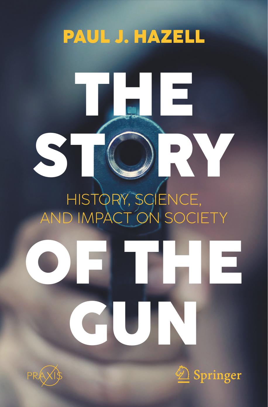 The story of the gun : history, science, and impact on society by Paul J. Hazell