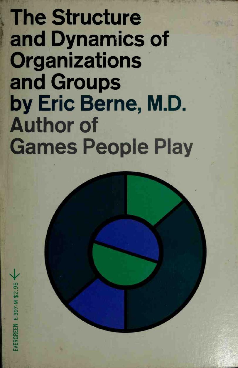 The structure and dynamics of organizations and groups (An Evergreen Black cat book) by Eric Berne