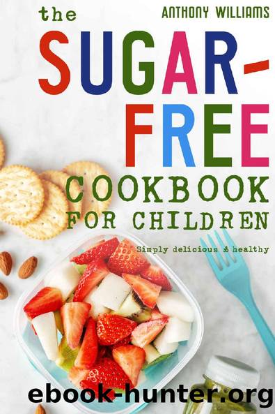 The sugar-free cookbook for children: Simply delicious & healthy by Anthony Williams