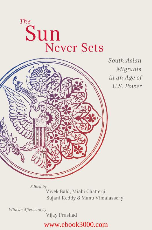 The sun never sets : South Asian migrants in an age of U.S. power by Bald Vivek; Chatterji Miabi; Prashad Vijay; Reddy Sujani K.; Vimalassery Manu