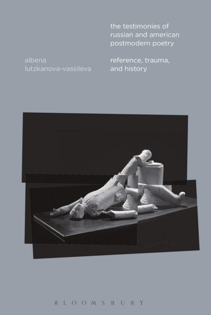 The testimonies of Russian and American postmodern poetry: reference, trauma, and history by Lutzkanova-Vassileva Albena