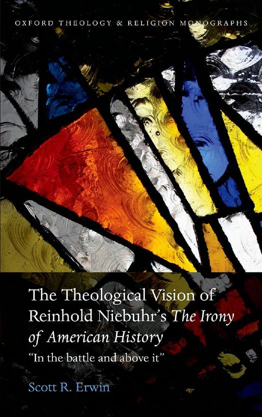 The theological vision of Reinhold Niebuhr's The irony of American history : "in the battle and above it" by Erwin Scott R