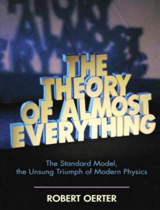 The theory of almost everything: the Standard Model, the unsung triumph of modern physics by Robert Oerter