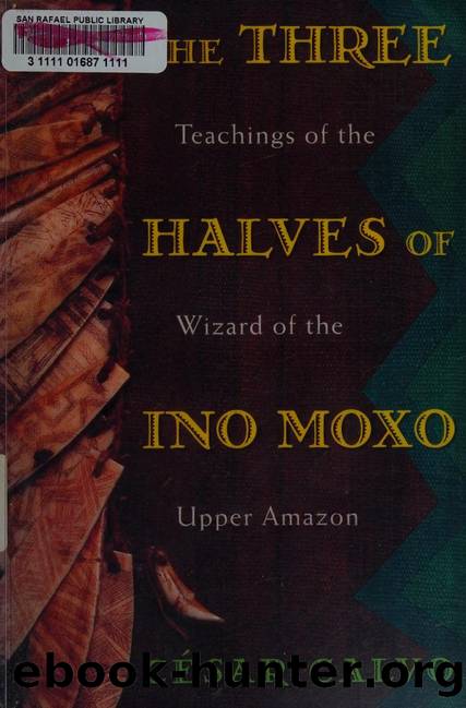 The three halves of Ino Moxo : teachings of the wizard of the upper Amazon by Calvo César