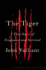 The tiger: a true story of vengeance and survival by John Vaillant