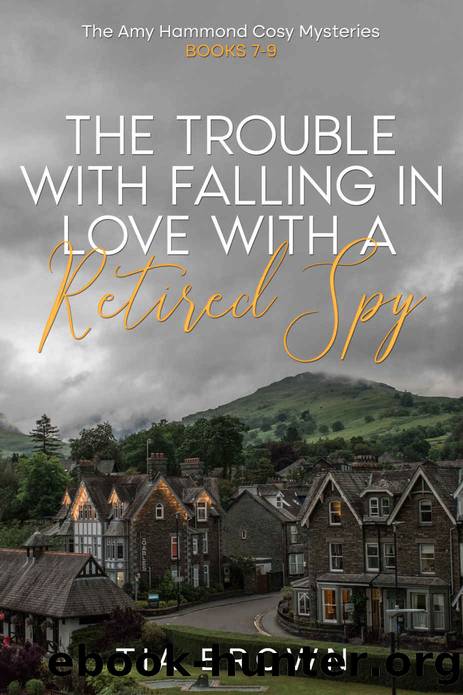 The trouble with falling in love with a retired spy: The Amy Hammond Cosy Mysteries books 7 - 9 (Let the Dead, Ghosts of Christmas Past and the Past is always with us.) by Tia Brown