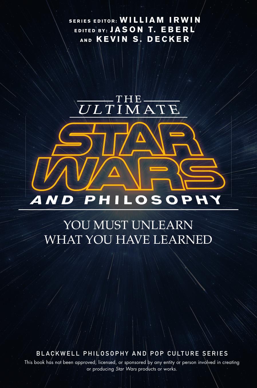 The ultimate Star Wars and philosophy : you must unlearn what you have learned by Jason T. Eberl