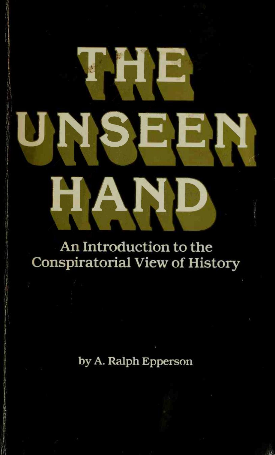 The unseen hand : an introduction to the conspiratorial view of history by Epperson A. Ralph