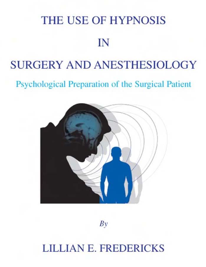 The use of hypnosis in surgery and anesthesiology psychological preparation of the surgical patient by Fredericks Lillian E