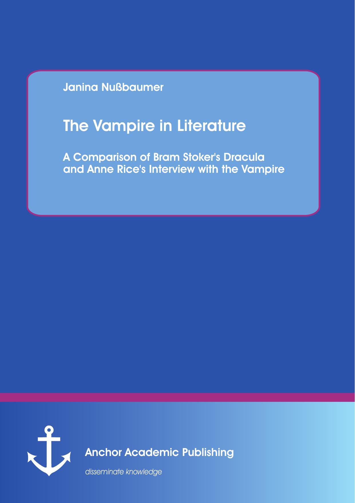 The vampire in literature : a comparison of bram stoker's dracula and anne rice's interview with the vampire by Nussbaumer
