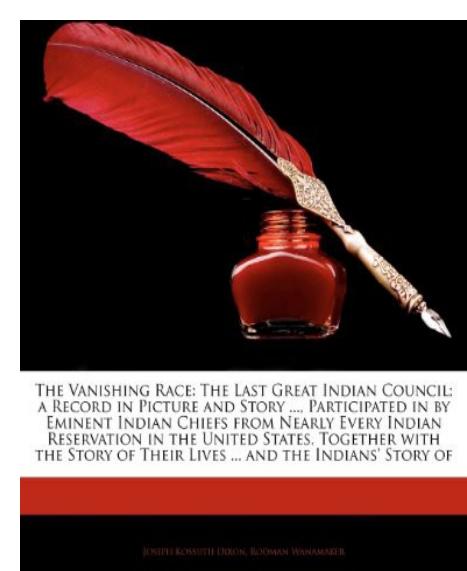 The vanishing race, the last great Indian council : a record in picture and story of the last great Indian council, participated in by eminent Indian chiefs from nearly every India by Joseph Kossuth Dixon; Rodman Wanamaker