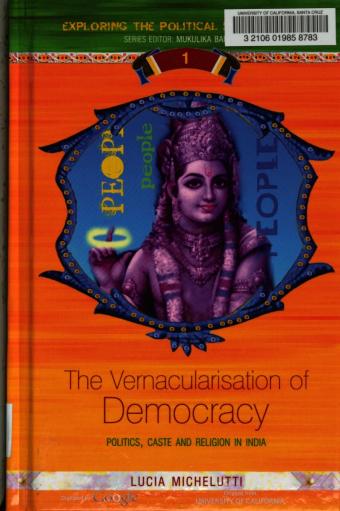 The vernacularisation of democracy : politics, caste and religion in India by Lucia Michelutti