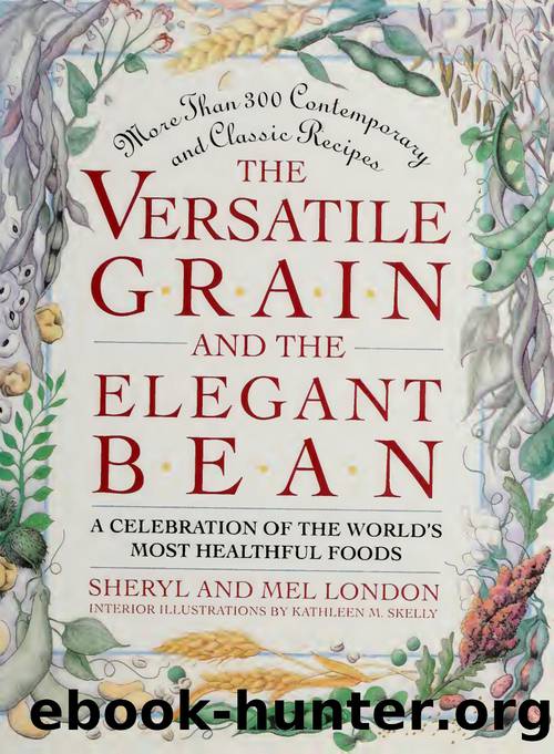 The versatile grain and the elegant bean : a celebration of the world's most healthful foods by London Sheryl;London Mel