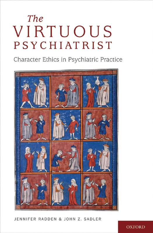 The virtuous psychiatrist: character ethics in psychiatric practice by Sadler John Z.; Radden Jennifer