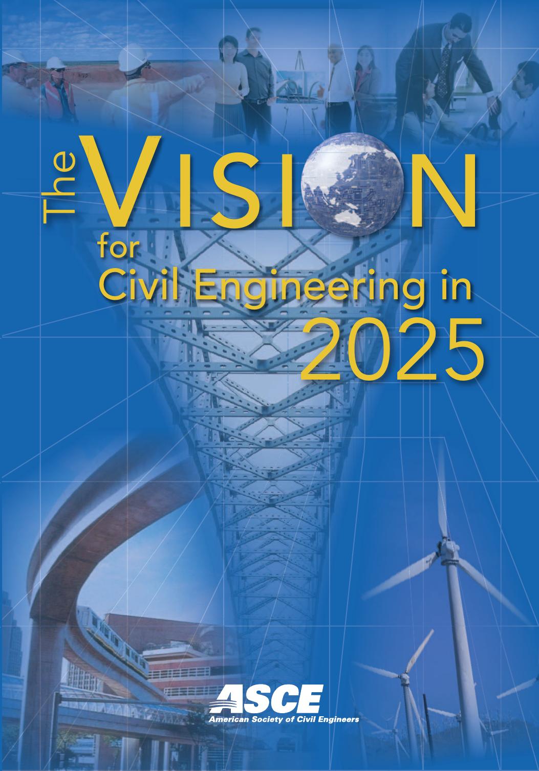 The vision for civil engineering in 2025 : based on the Summit on the Future of Civil Engineering 2025, June 21-22, 2006 by unknow