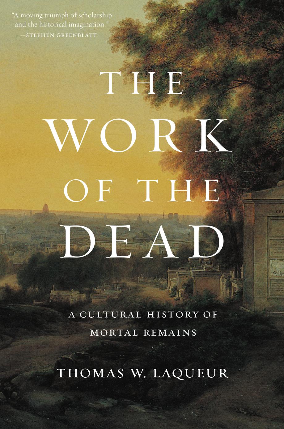 The work of the dead: a cultural history of mortal remains by Thomas W. Laqueur