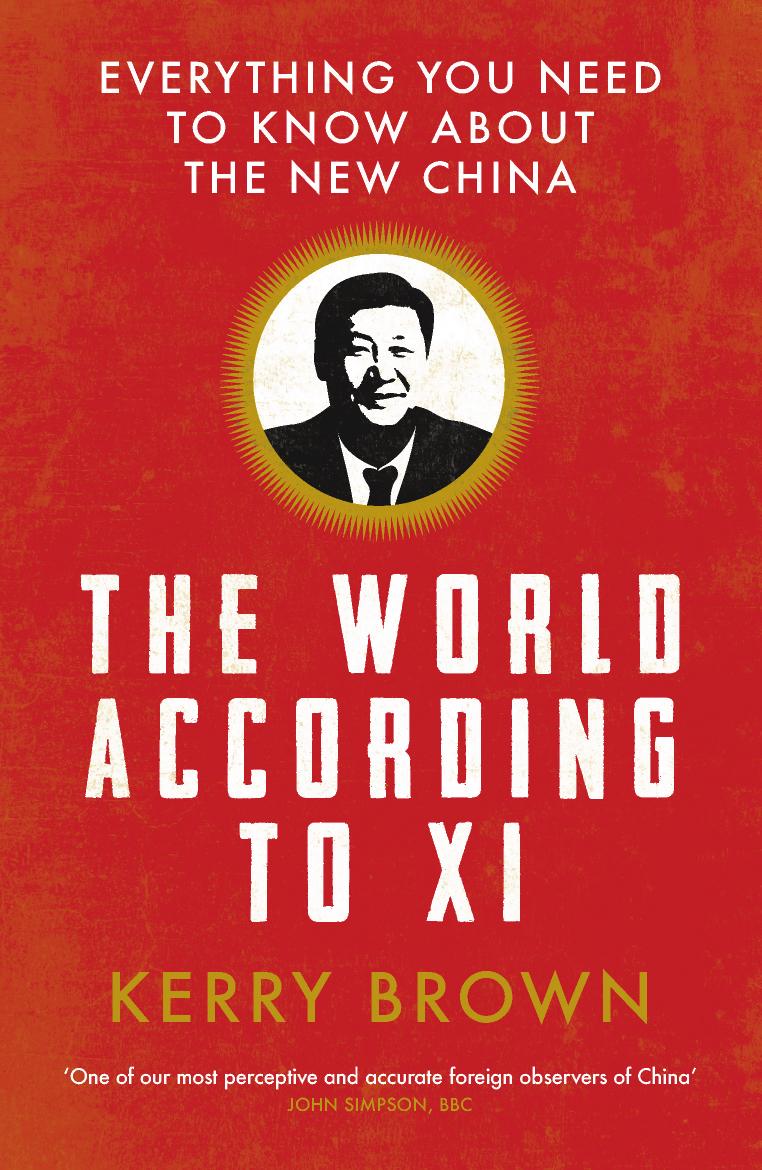 The world according to Xi : everything you need to know about the new China by Brown Kerry; Xi Jinping