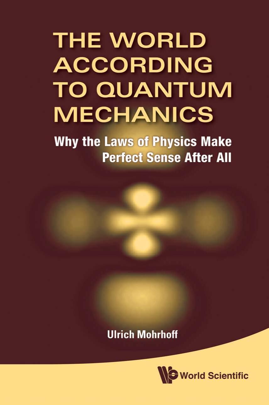 The world according to quantum mechanics : why the laws of physics make perfect sense after all by Ulrich Mohrhoff