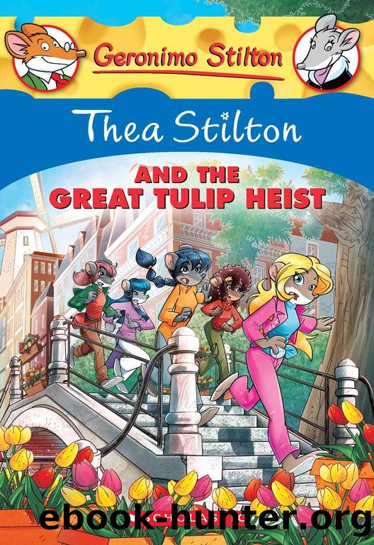 Thea Stilton #18: Thea Stilton and the Great Tulip Heist by Thea Stilton