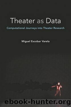 Theater as Data: Computational Journeys into Theater Research by Miguel Escobar Varela