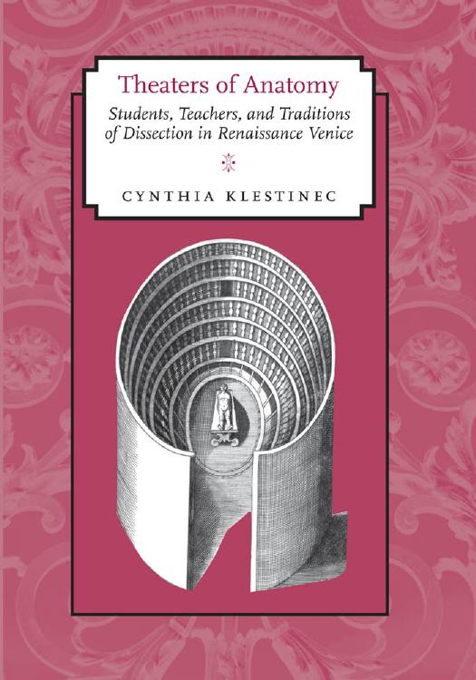 Theaters of Anatomy: Students, Teachers, and Traditions of Dissection in Renaissance Venice by Cynthia Klestinec