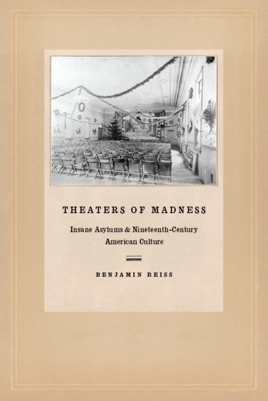 Theaters of Madness: Insane Aslyums and Nineteenth-Century American Culture by Benjamin Reiss