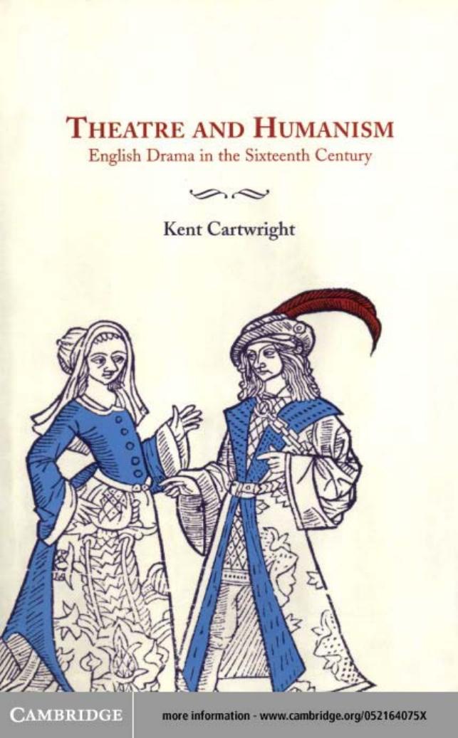 Theatre and Humanism: English Drama in the Sixteenth Century by Kent Cartwright
