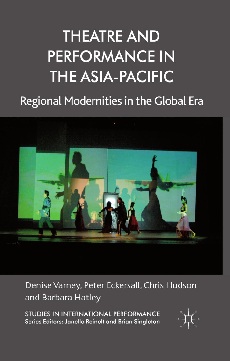 Theatre and Performance in the Asia-Pacific: Regional Modernities in the Global Era by Denise Varney Peter Eckersall Chris Hudson Barbara Hatley (auth.)